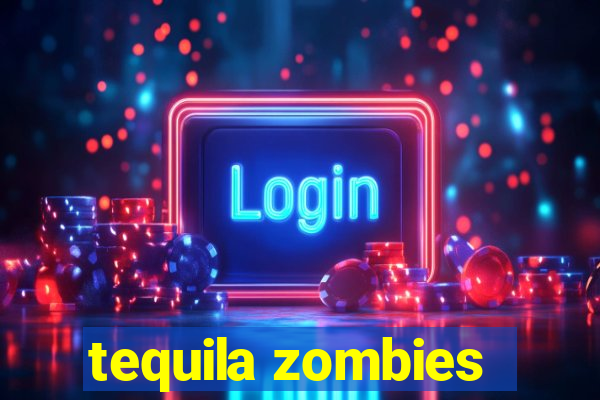 tequila zombies
